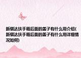 新騏達扶手箱后面的蓋子有什么用介紹(新騏達扶手箱后面的蓋子有什么用詳細情況如何)