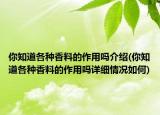 你知道各種香料的作用嗎介紹(你知道各種香料的作用嗎詳細(xì)情況如何)