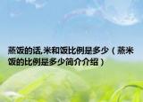 蒸飯的話,米和飯比例是多少（蒸米飯的比例是多少簡(jiǎn)介介紹）