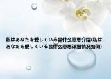 私はあなたを愛している是什么意思介紹(私はあなたを愛している是什么意思詳細情況如何)