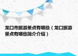 龍口市旅游景點(diǎn)有哪些（龍口旅游景點(diǎn)有哪些簡(jiǎn)介介紹）