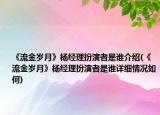 《流金歲月》楊經(jīng)理扮演者是誰(shuí)介紹(《流金歲月》楊經(jīng)理扮演者是誰(shuí)詳細(xì)情況如何)
