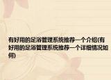 有好用的足浴管理系統(tǒng)推薦一個介紹(有好用的足浴管理系統(tǒng)推薦一個詳細(xì)情況如何)