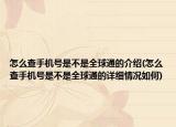 怎么查手機號是不是全球通的介紹(怎么查手機號是不是全球通的詳細(xì)情況如何)