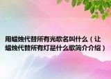 用蠟燭代替所有光歌名叫什么（讓蠟燭代替所有燈是什么歌簡介介紹）