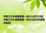 學(xué)跳太空步需要掌握一些什么技巧介紹(學(xué)跳太空步需要掌握一些什么技巧詳細情況如何)