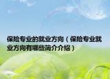 保險(xiǎn)專業(yè)的就業(yè)方向（保險(xiǎn)專業(yè)就業(yè)方向有哪些簡(jiǎn)介介紹）