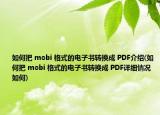 如何把?mobi?格式的電子書(shū)轉(zhuǎn)換成?PDF介紹(如何把?mobi?格式的電子書(shū)轉(zhuǎn)換成?PDF詳細(xì)情況如何)