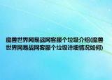 魔獸世界網(wǎng)易戰(zhàn)網(wǎng)客服個垃圾介紹(魔獸世界網(wǎng)易戰(zhàn)網(wǎng)客服個垃圾詳細(xì)情況如何)