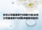 永恒之塔魔道星PK問題介紹(永恒之塔魔道星PK問題詳細(xì)情況如何)