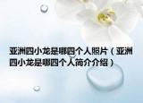 亞洲四小龍是哪四個(gè)人照片（亞洲四小龍是哪四個(gè)人簡(jiǎn)介介紹）