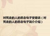 對(duì)死去的人的思念句子堂寄語（對(duì)死去的人的思念句子簡(jiǎn)介介紹）
