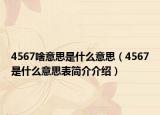 4567啥意思是什么意思（4567是什么意思表簡介介紹）