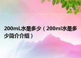 200mL水是多少（200ml水是多少簡介介紹）