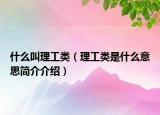 什么叫理工類（理工類是什么意思簡介介紹）