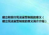 建立和實行憲法宣誓制度的意義（建立憲法宣誓制度的意義簡介介紹）