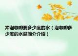 沖泡咖啡要多少度的水（泡咖啡多少度的水溫簡介介紹）