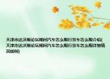 天津市達沃斯論壇期間汽車怎么限行貨車怎么限介紹(天津市達沃斯論壇期間汽車怎么限行貨車怎么限詳細(xì)情況如何)