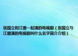 張國(guó)立和江珊一起演的電視?。◤垏?guó)立與江珊演的電視劇叫什么名字簡(jiǎn)介介紹）