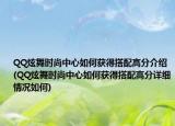 QQ炫舞時(shí)尚中心如何獲得搭配高分介紹(QQ炫舞時(shí)尚中心如何獲得搭配高分詳細(xì)情況如何)