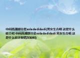 中間高潮部分是soladadidadi(男女生合唱 這是什么歌介紹 中間高潮部分是soladadidadi 男女生合唱 這是什么歌詳細(xì)情況如何)