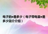電子的e是多少（電子帶電量e是多少簡介介紹）