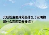元明粉主要成分是什么（元明粉是什么東西簡介介紹）