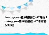 Loving(you的原唱是誰~??介紹 Loving you的原唱是誰~??詳細情況如何)