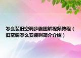 怎么裝舊空調(diào)步驟圖解視頻教程（舊空調(diào)怎么安裝啊簡(jiǎn)介介紹）