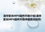 清華紫光MP4固件升級(jí)介紹(清華紫光MP4固件升級(jí)詳細(xì)情況如何)