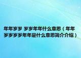 年年歲歲 歲歲年年什么意思（年年歲歲歲歲年年是什么意思簡介介紹）