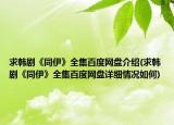 求韓劇《同伊》全集百度網(wǎng)盤介紹(求韓劇《同伊》全集百度網(wǎng)盤詳細(xì)情況如何)