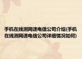 手機(jī)在線測網(wǎng)速電信公司介紹(手機(jī)在線測網(wǎng)速電信公司詳細(xì)情況如何)