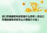 進口貿(mào)易順差和逆差是什么意思（進出口貿(mào)易的順差逆差怎么計算簡介介紹）