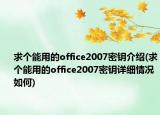 求個能用的office2007密鑰介紹(求個能用的office2007密鑰詳細情況如何)