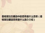 香格里拉在藏語中的意思是什么意思（香格里拉藏語意思是什么簡介介紹）