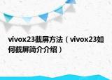 vivox23截屏方法（vivox23如何截屏簡(jiǎn)介介紹）