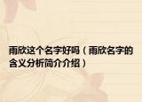 雨欣這個(gè)名字好嗎（雨欣名字的含義分析簡(jiǎn)介介紹）
