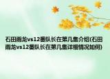 石田雨龍vs12番隊(duì)長在第幾集介紹(石田雨龍vs12番隊(duì)長在第幾集詳細(xì)情況如何)