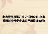 北京看面部提升多少錢呢介紹(北京看面部提升多少錢呢詳細情況如何)