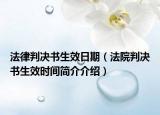 法律判決書(shū)生效日期（法院判決書(shū)生效時(shí)間簡(jiǎn)介介紹）