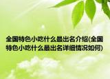 全國特色小吃什么最出名介紹(全國特色小吃什么最出名詳細(xì)情況如何)