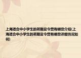 上海適合中小學(xué)生的暑期夏令營有哪些介紹(上海適合中小學(xué)生的暑期夏令營有哪些詳細(xì)情況如何)