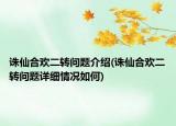 誅仙合歡二轉(zhuǎn)問(wèn)題介紹(誅仙合歡二轉(zhuǎn)問(wèn)題詳細(xì)情況如何)