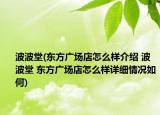 波波堂(東方廣場店怎么樣介紹 波波堂 東方廣場店怎么樣詳細情況如何)
