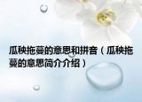 瓜秧拖蔓的意思和拼音（瓜秧拖蔓的意思簡介介紹）