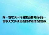 找一首歌天火傳說里面的介紹(找一首歌天火傳說里面的詳細情況如何)