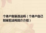 個(gè)體戶刻章違法嗎（個(gè)體戶自己刻章犯法嗎簡介介紹）