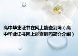 高中畢業(yè)證書在網(wǎng)上能查到嗎（高中畢業(yè)證書網(wǎng)上能查到嗎簡介介紹）