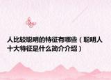 人比較聰明的特征有哪些（聰明人十大特征是什么簡(jiǎn)介介紹）